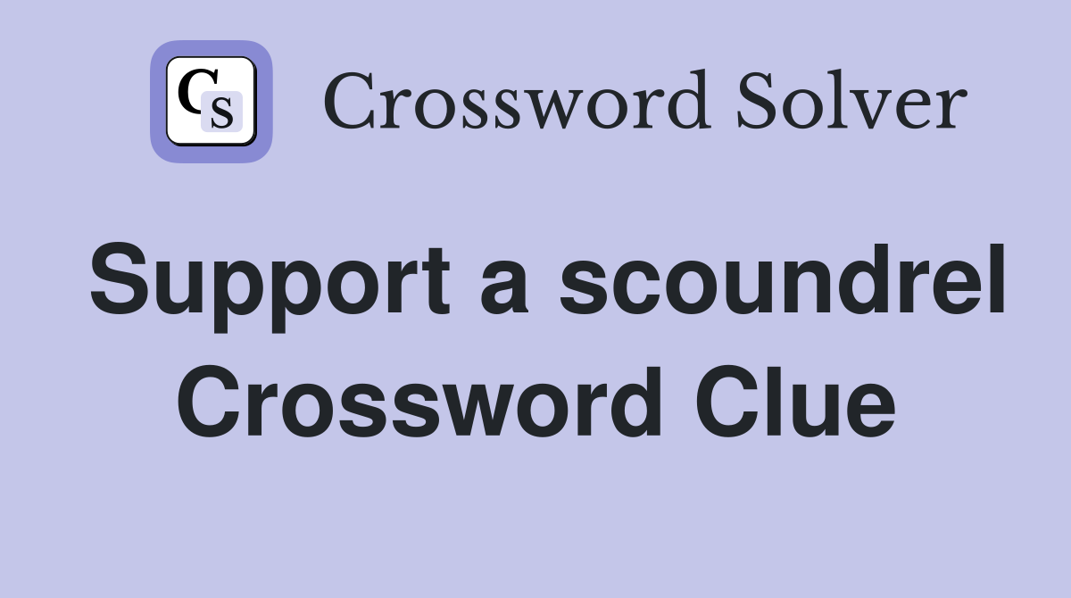 Support a scoundrel Crossword Clue