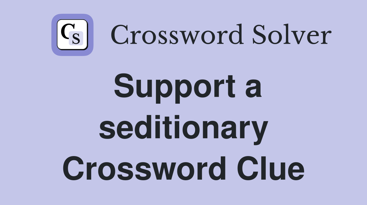 Support a seditionary Crossword Clue