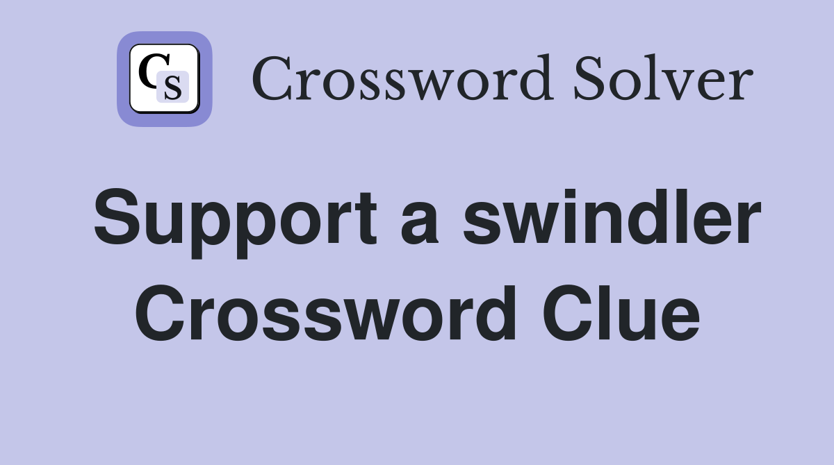 Support a swindler Crossword Clue