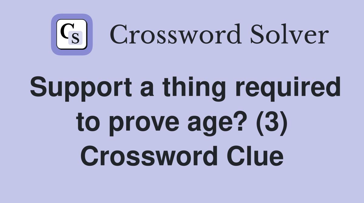 Support a thing required to prove age? (3) Crossword Clue