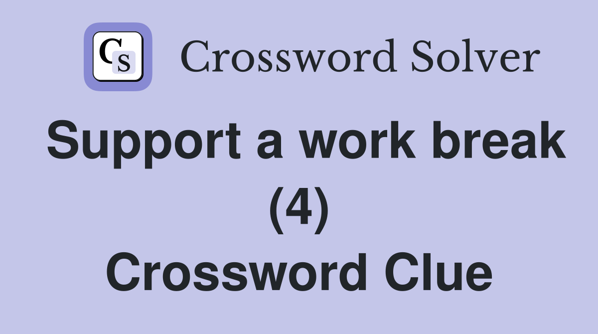 Support a work break (4) Crossword Clue