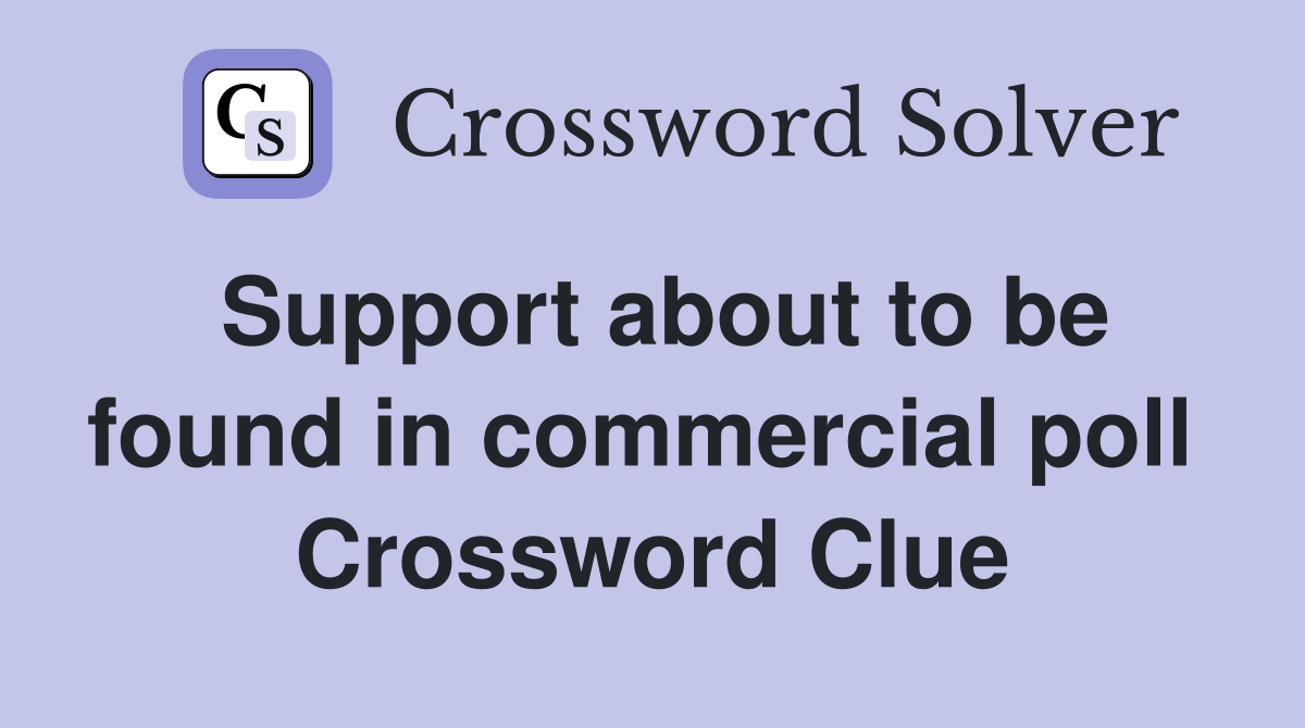 Support about to be found in commercial poll  Crossword Clue