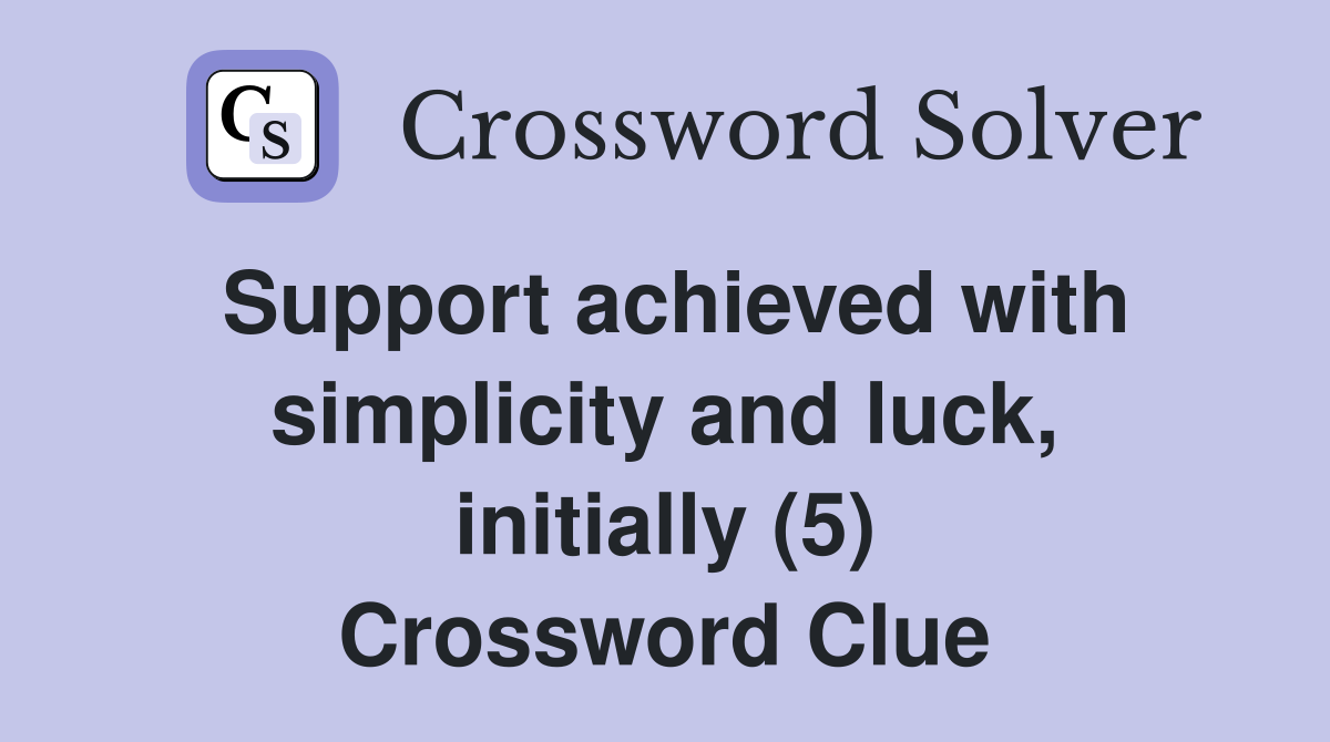 Support achieved with simplicity and luck, initially (5) Crossword Clue