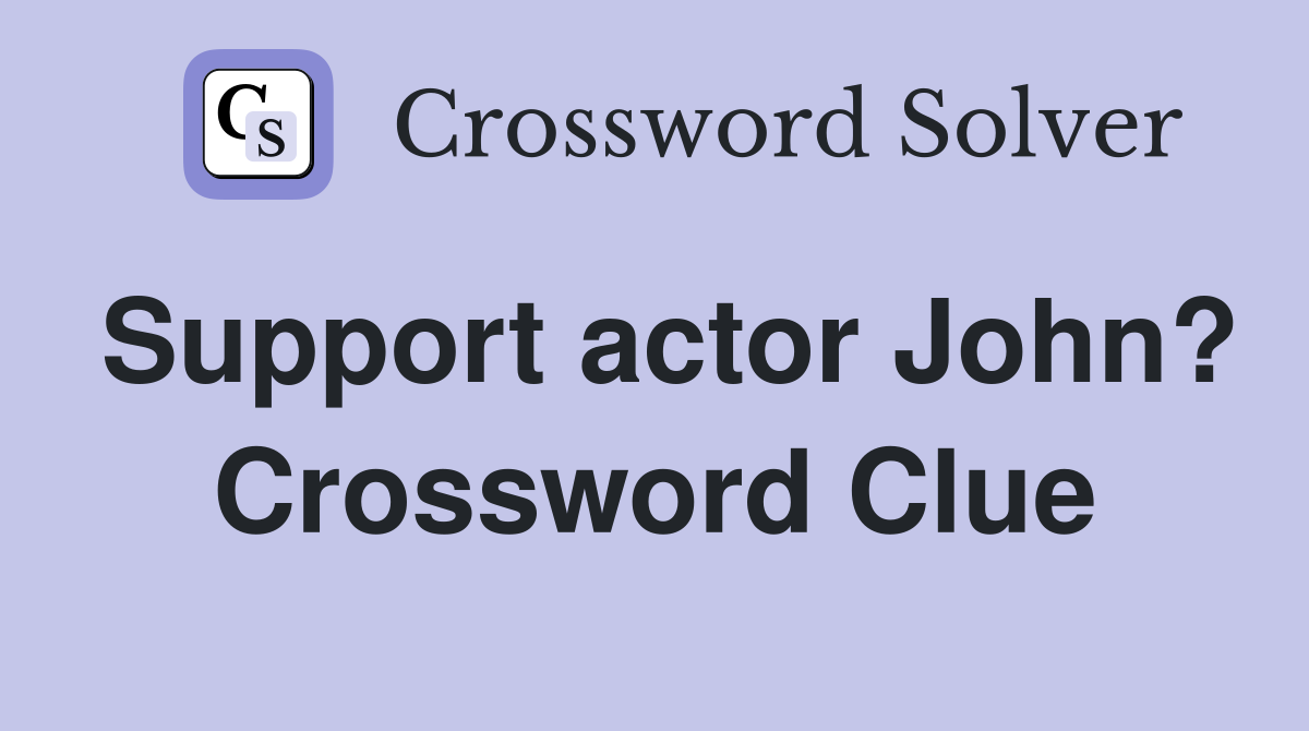 Support actor John? Crossword Clue