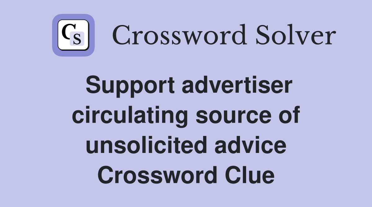 Support advertiser circulating source of unsolicited advice Crossword Clue