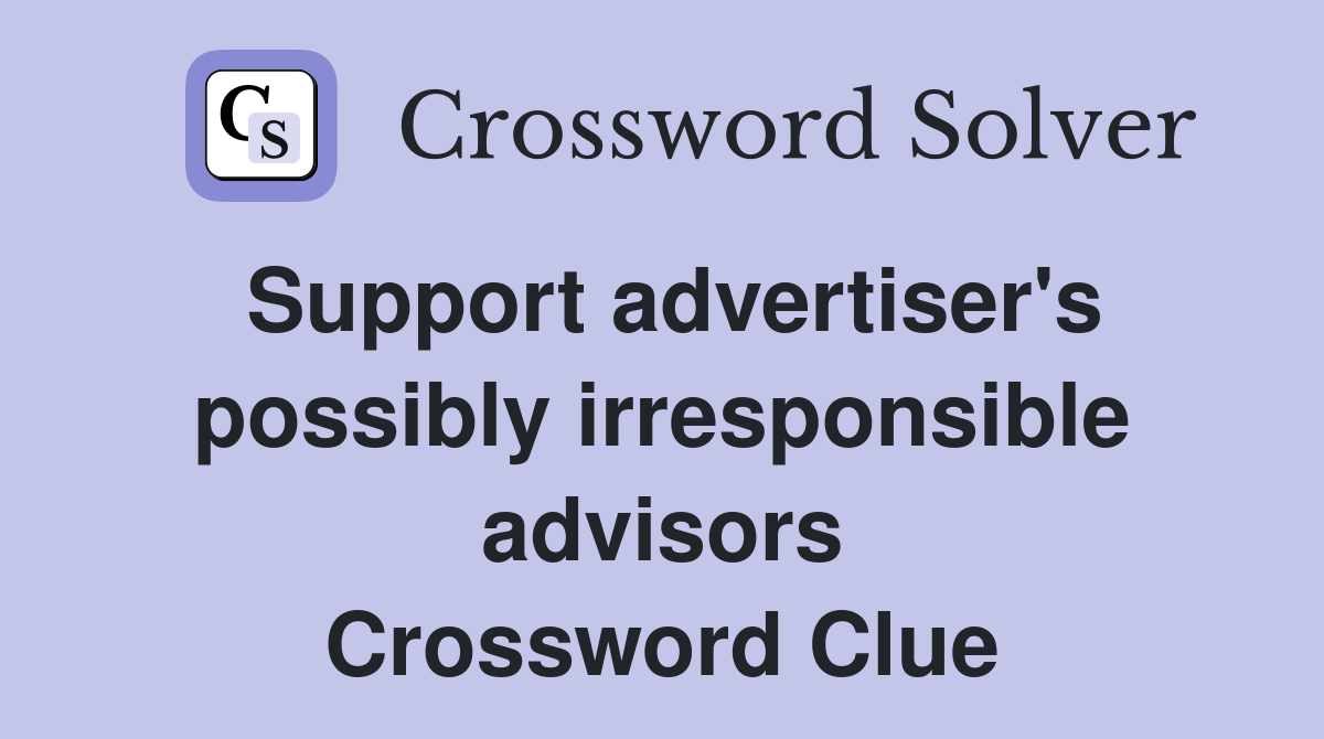 Support advertiser's possibly irresponsible advisors Crossword Clue