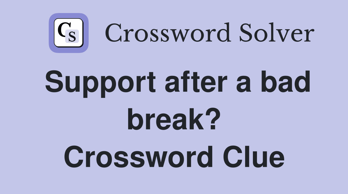Support after a bad break? Crossword Clue