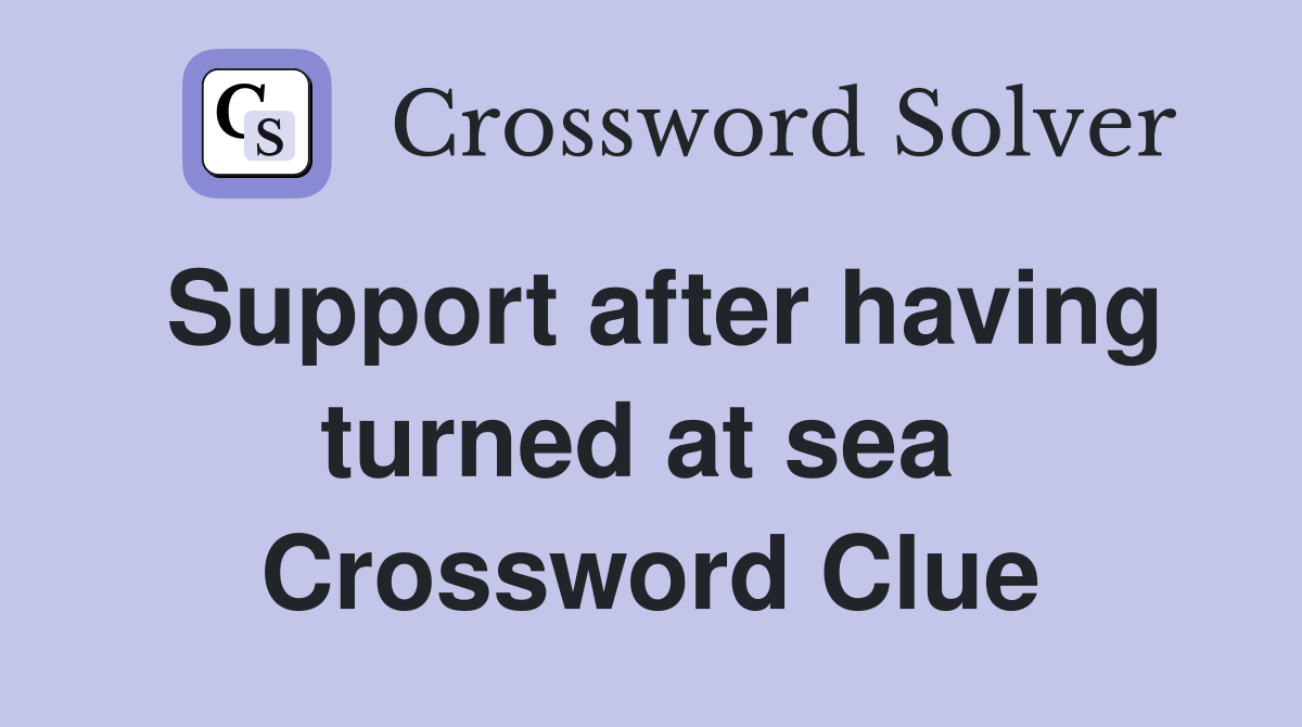 Support after having turned at sea  Crossword Clue