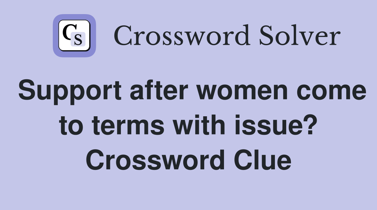 Support after women come to terms with issue? Crossword Clue