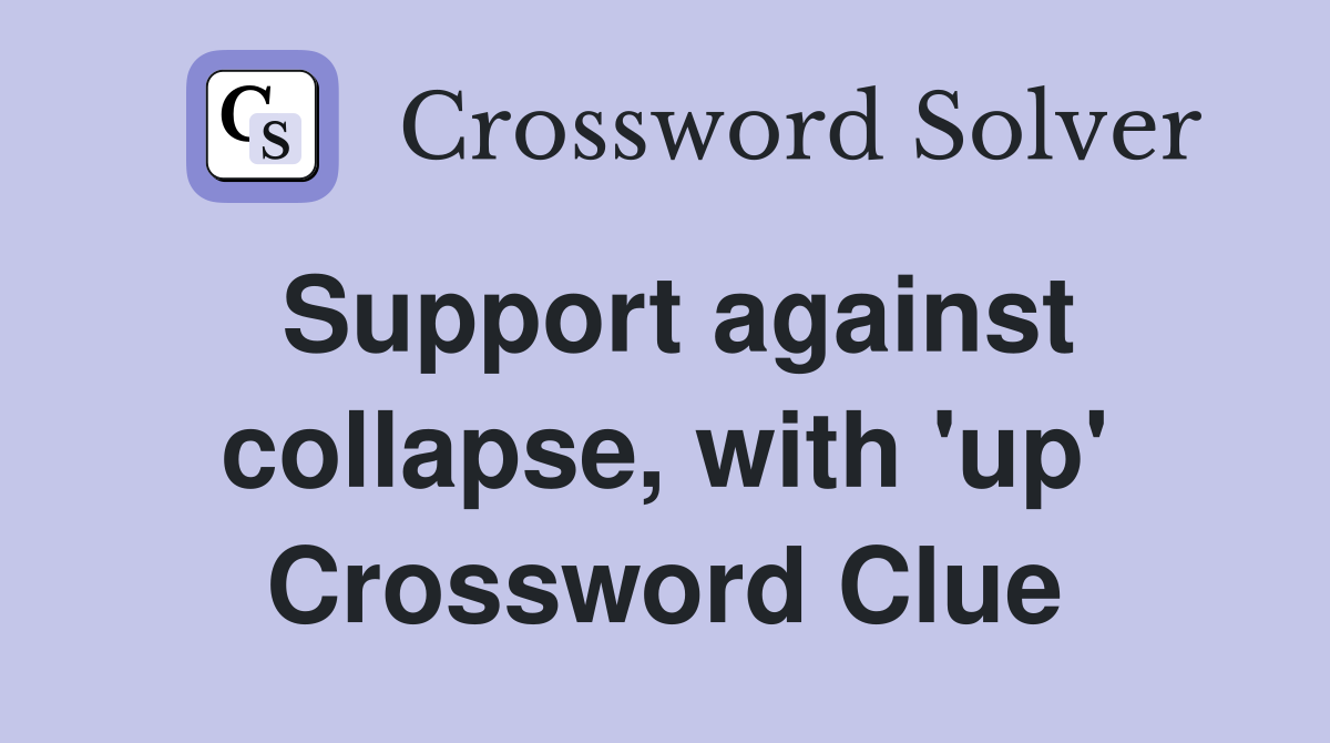 Support against collapse, with 'up' Crossword Clue