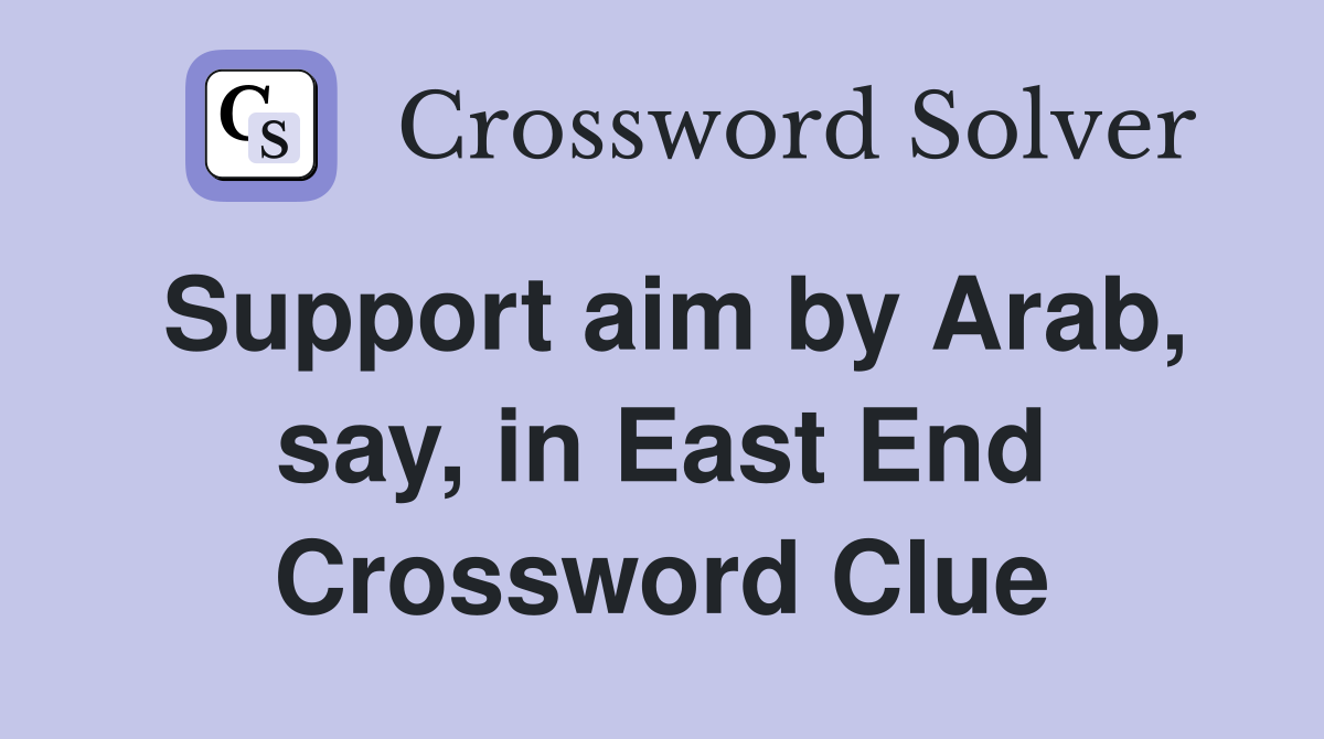 Support aim by Arab, say, in East End Crossword Clue