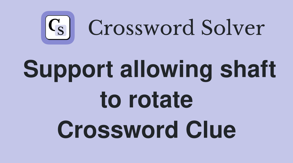 Support allowing shaft to rotate Crossword Clue