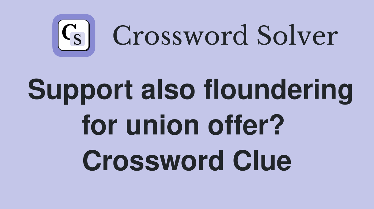 Support also floundering for union offer?  Crossword Clue