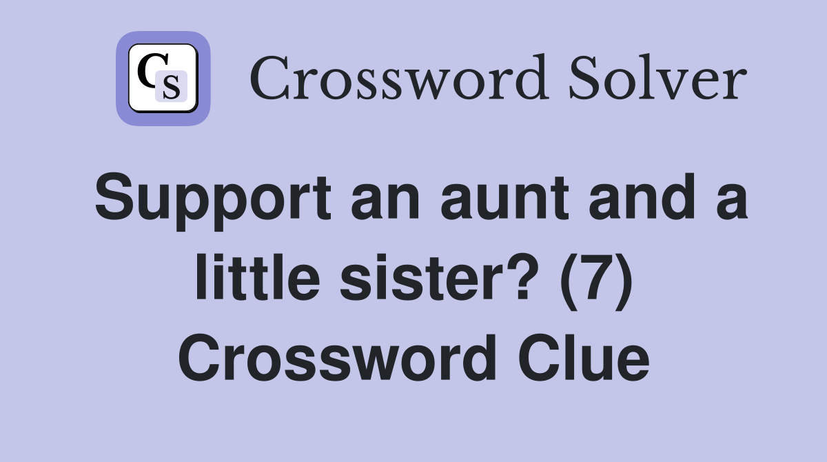 Support an aunt and a little sister? (7) Crossword Clue