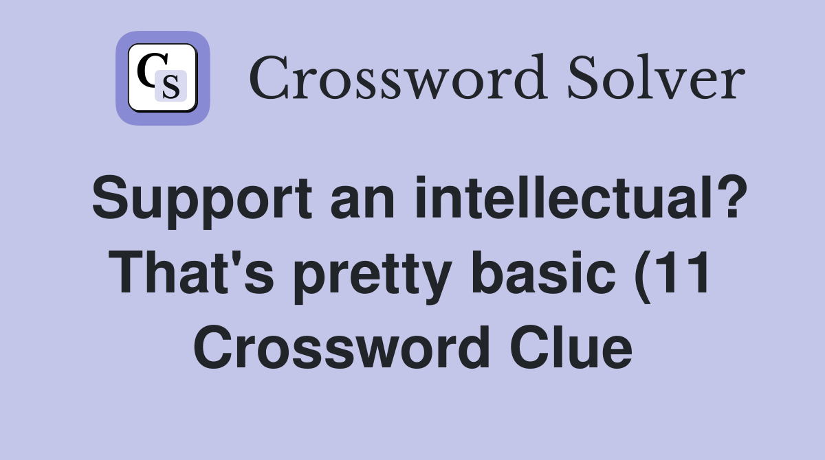Support an intellectual? That #39 s pretty basic (11) Crossword Clue Support an intellectual? That #39 s pretty basic (11) Crossword Clue