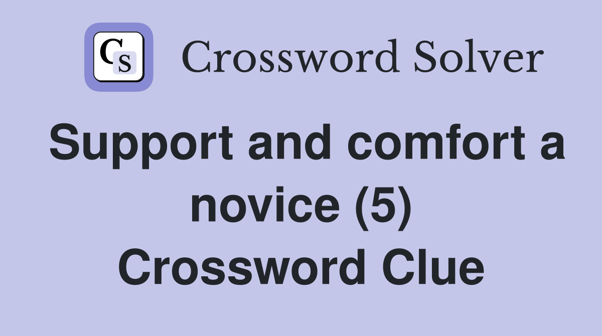 Support and comfort a novice (5) Crossword Clue