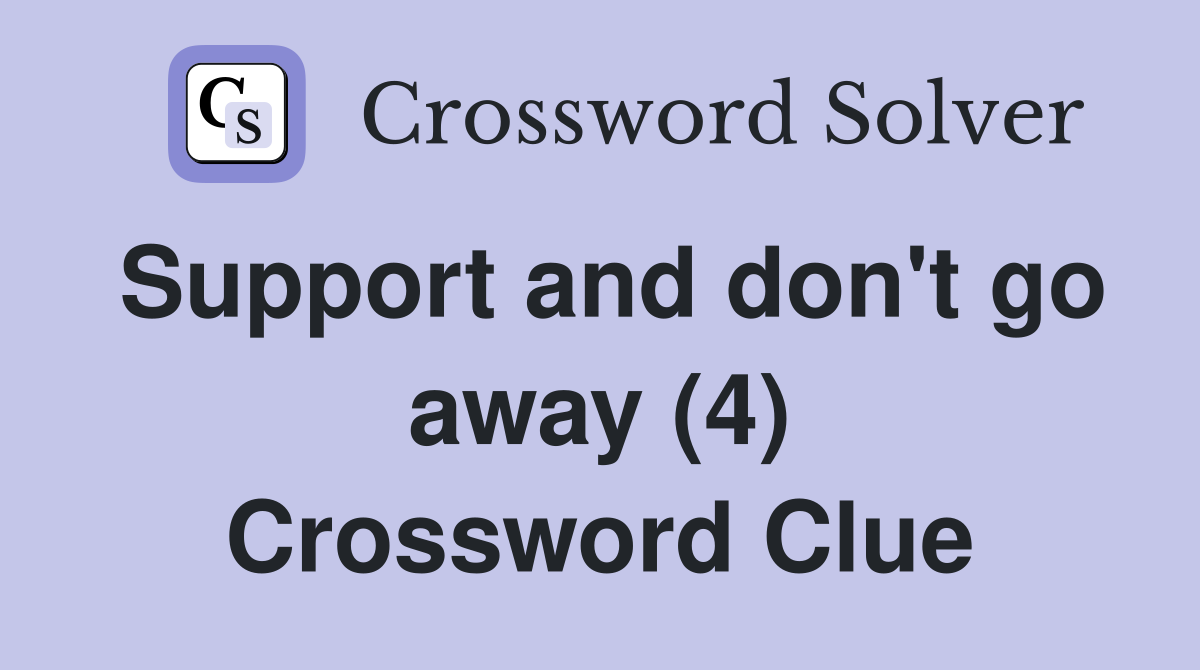 Support and don't go away (4) Crossword Clue
