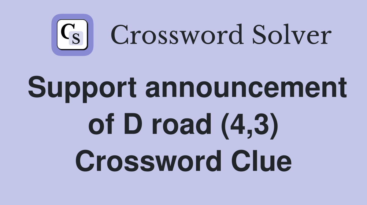Support announcement of D road (4,3) Crossword Clue