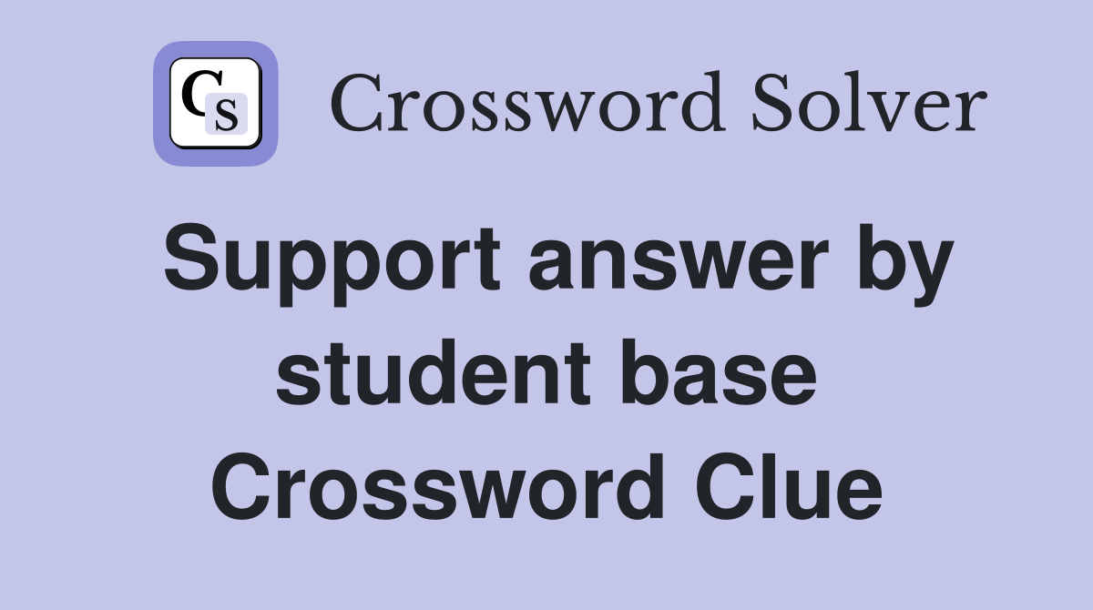 Support answer by student base Crossword Clue
