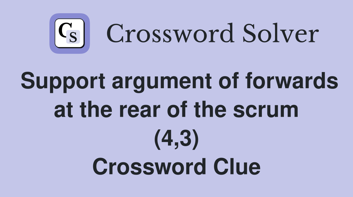 Support argument of forwards at the rear of the scrum (4,3) Crossword Clue