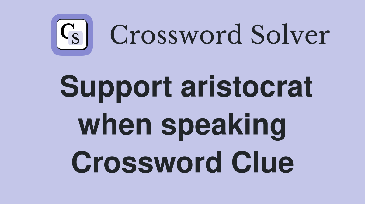 Support aristocrat when speaking Crossword Clue