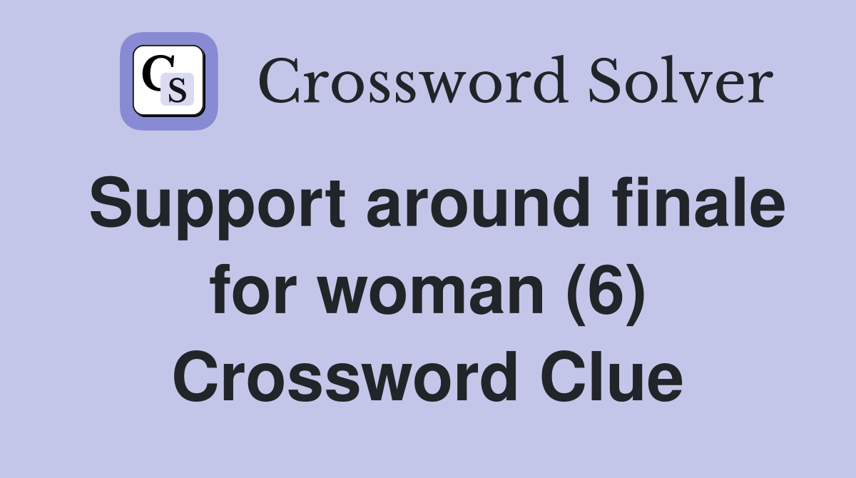 Support around finale for woman (6) Crossword Clue