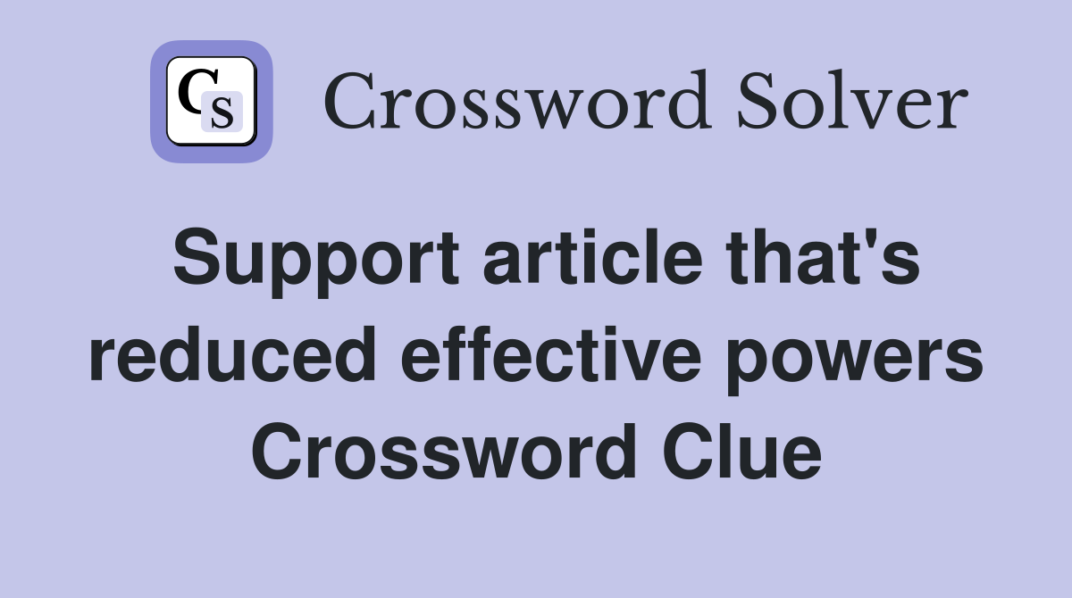 Support article that's reduced effective powers Crossword Clue