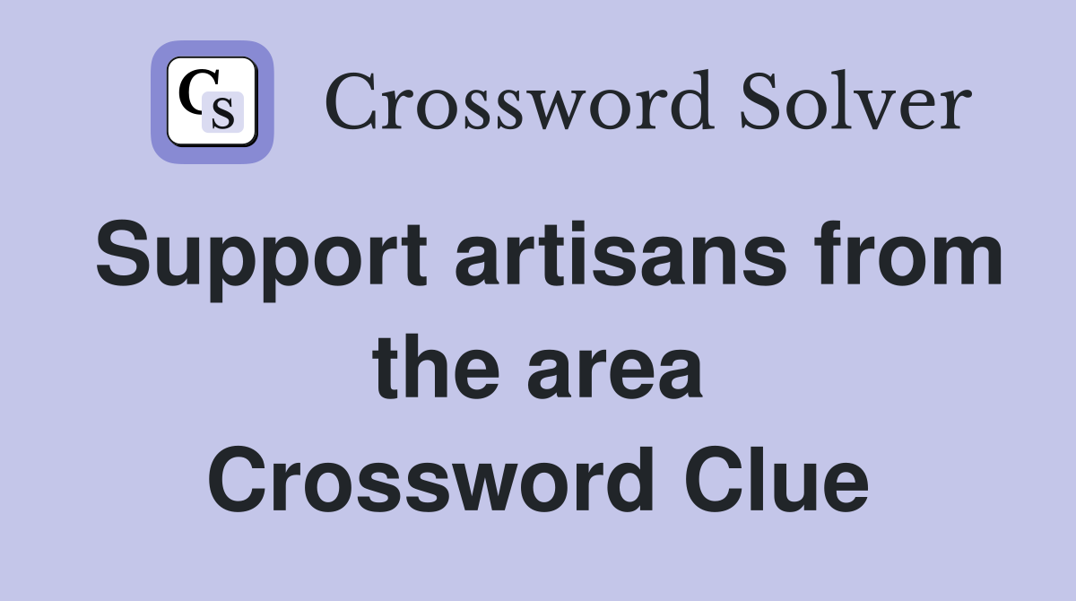 Support artisans from the area Crossword Clue
