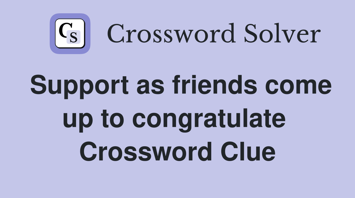 Support as friends come up to congratulate  Crossword Clue
