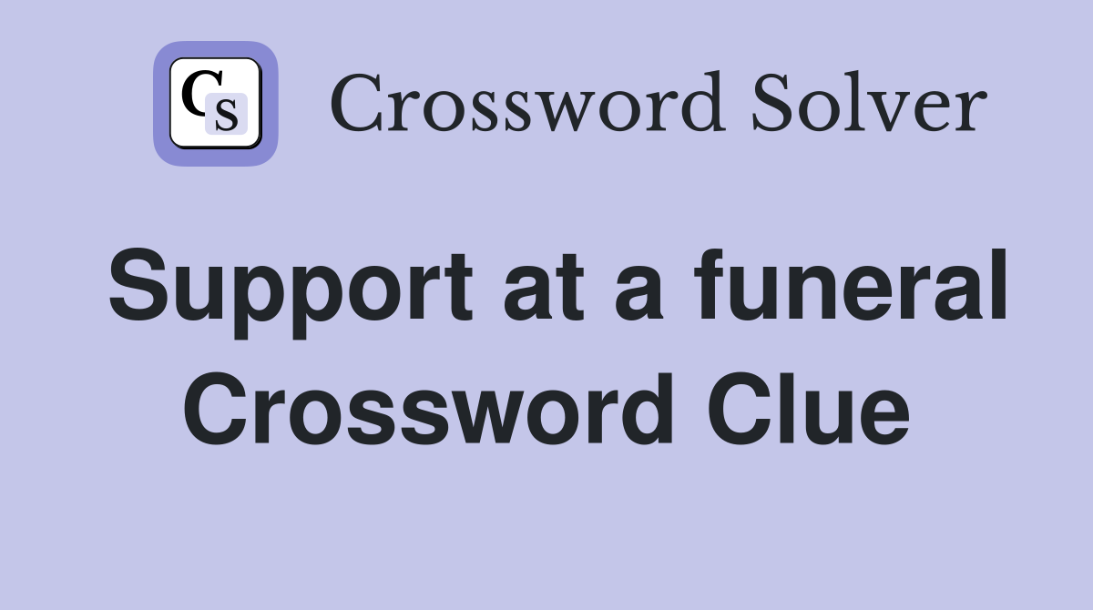 Support at a funeral Crossword Clue