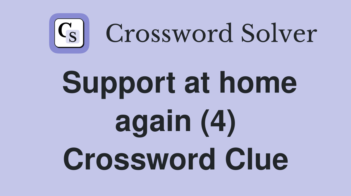 Support at home again (4) Crossword Clue