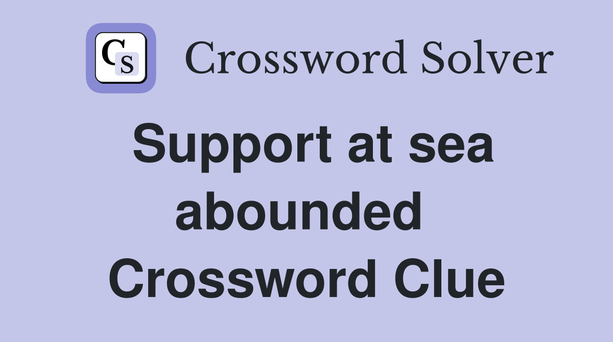 Support at sea abounded  Crossword Clue