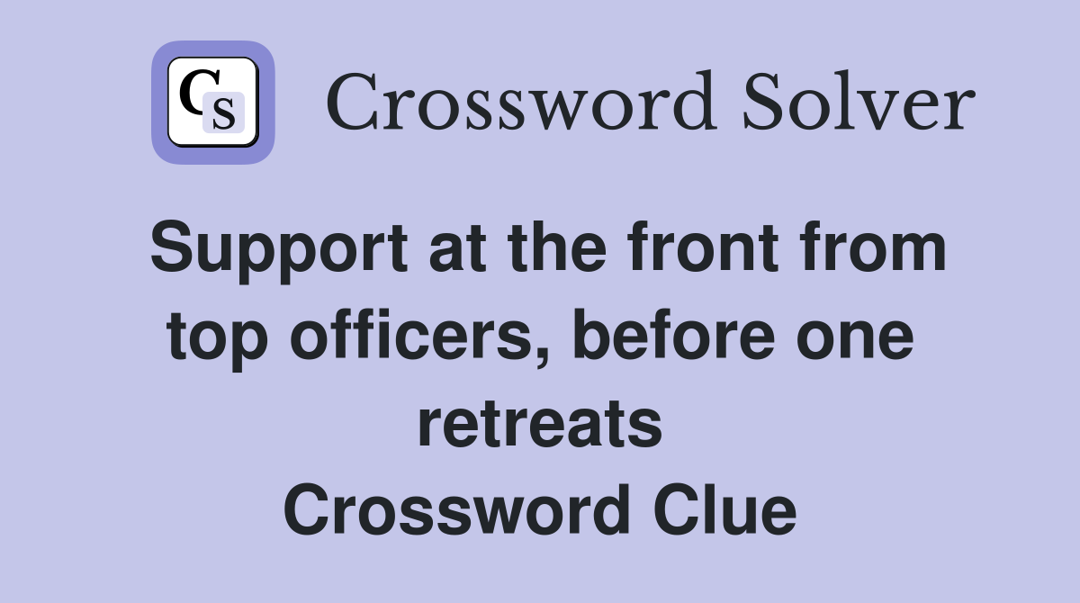 Support at the front from top officers, before one retreats Crossword Clue