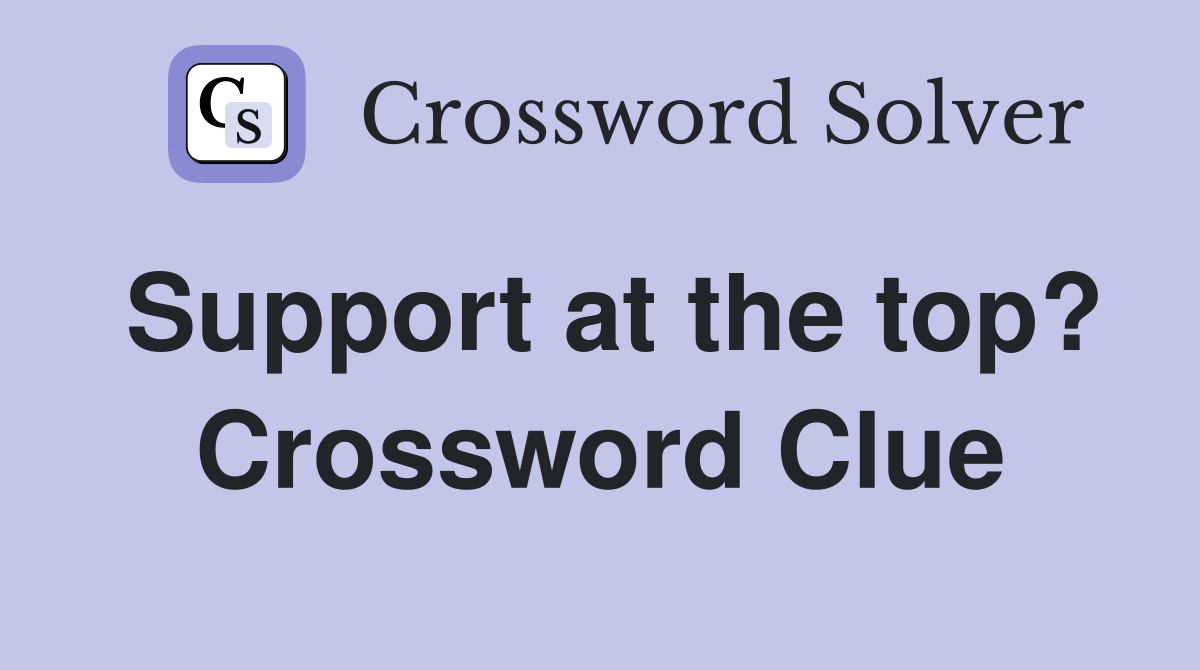 Support at the top? Crossword Clue