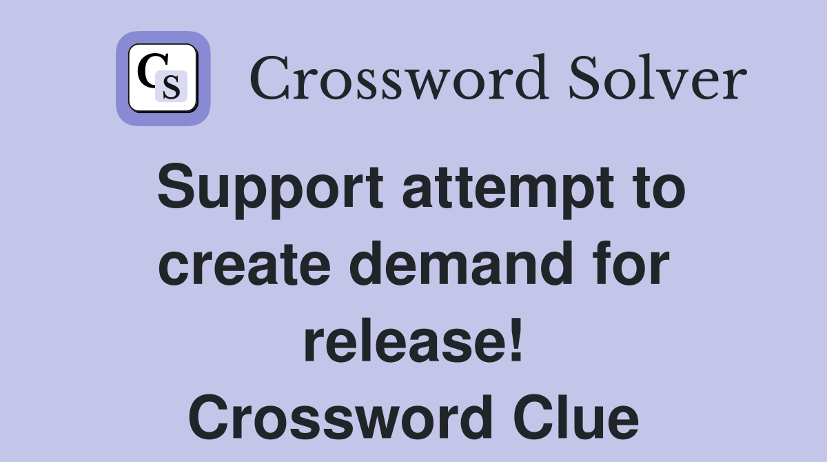 Support attempt to create demand for release! Crossword Clue