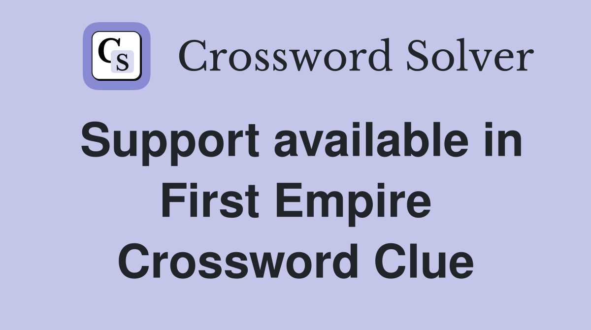 Support available in First Empire Crossword Clue