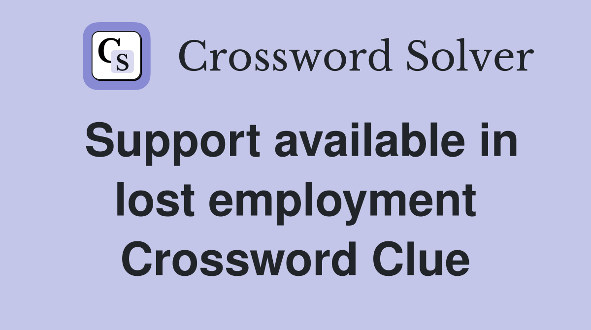Support available in lost employment Crossword Clue