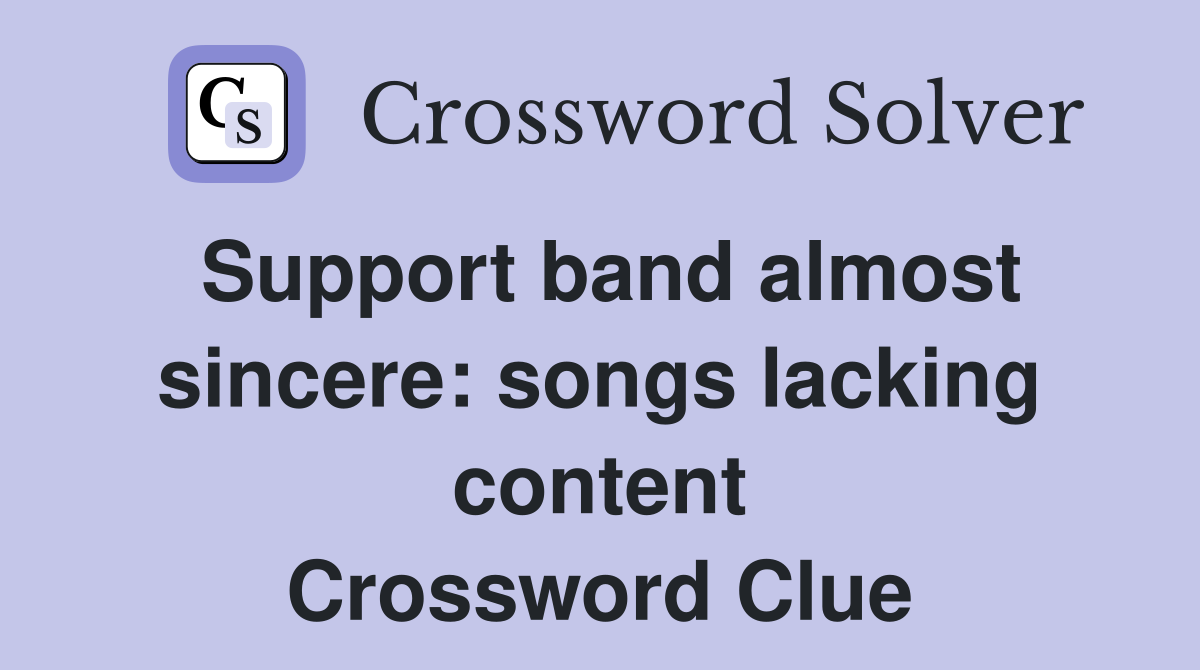 Support band almost sincere: songs lacking content Crossword Clue