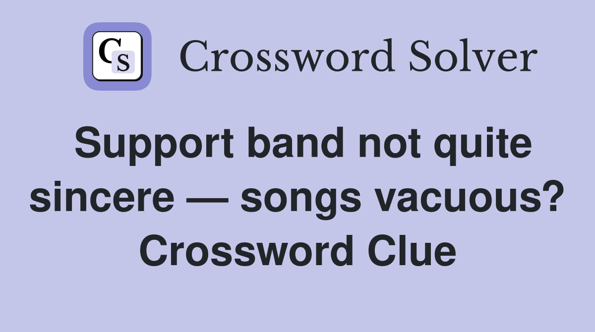 Support band not quite sincere — songs vacuous? Crossword Clue