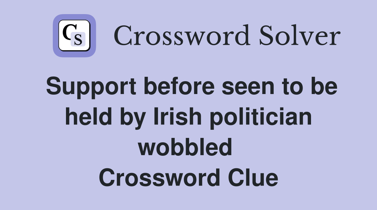 Support before seen to be held by Irish politician wobbled  Crossword Clue