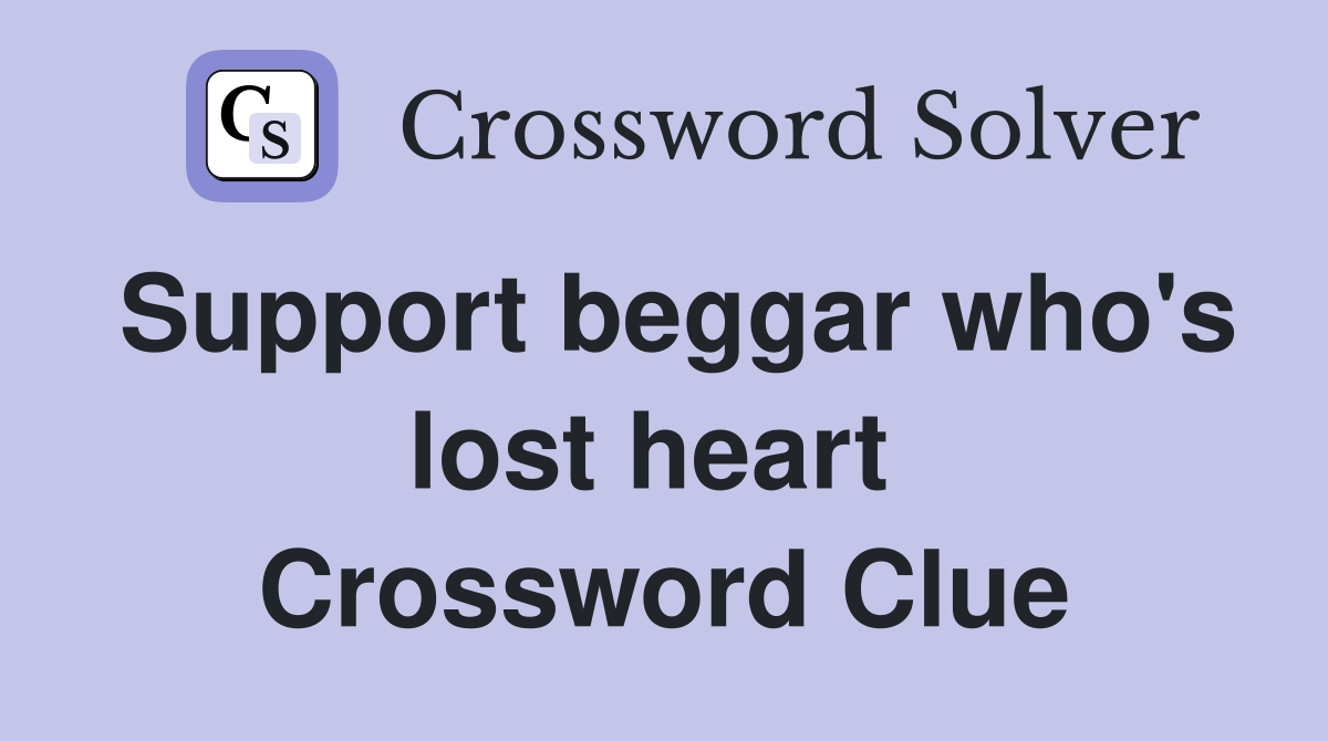 Support beggar who's lost heart  Crossword Clue