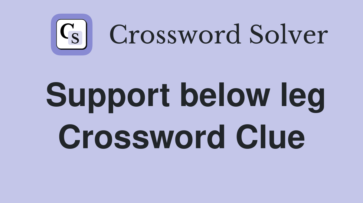 Support below leg Crossword Clue