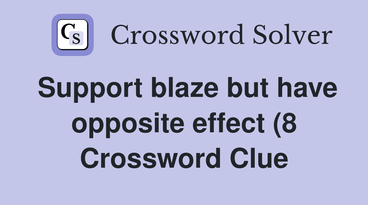Support blaze but have opposite effect (8) Crossword Clue Answers Support blaze but have opposite effect (8) Crossword Clue Answers
