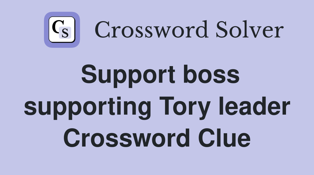 Support boss supporting Tory leader Crossword Clue