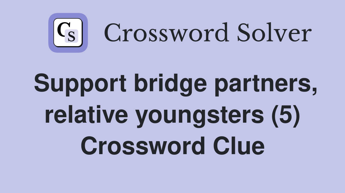 Support bridge partners, relative youngsters (5) Crossword Clue