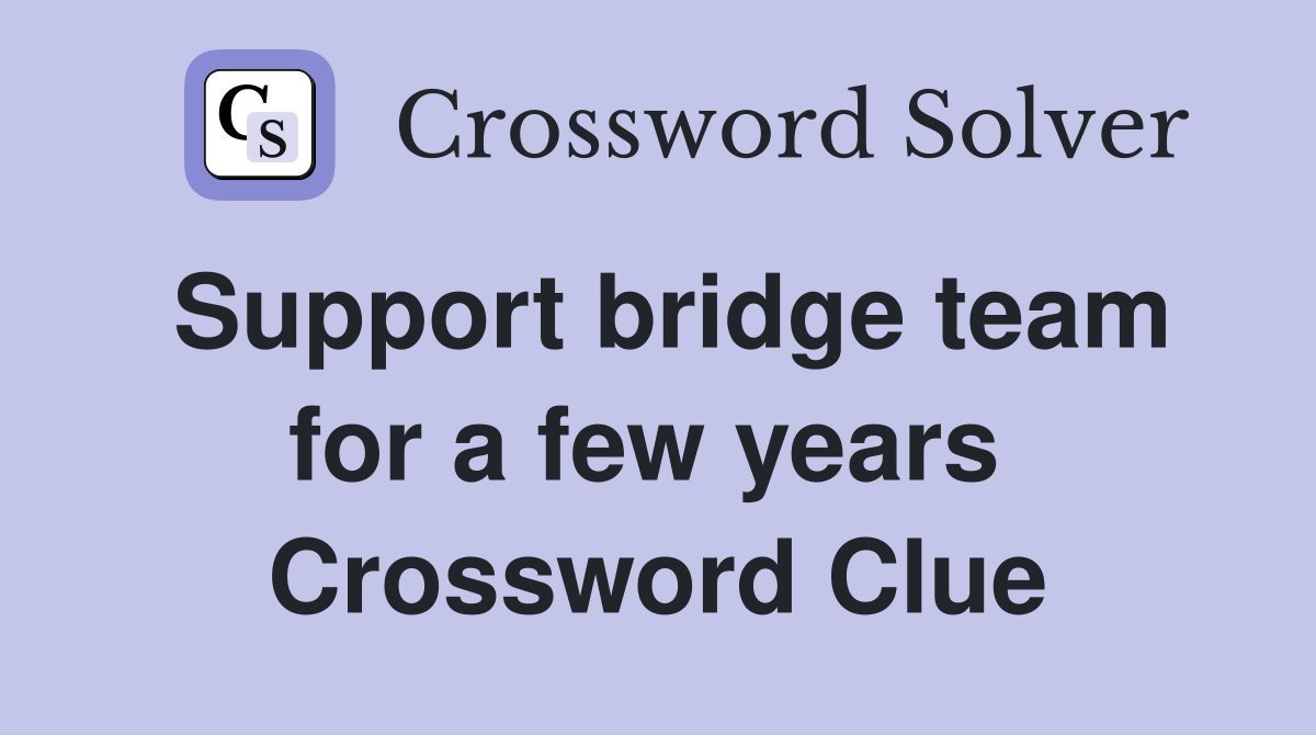Support bridge team for a few years  Crossword Clue