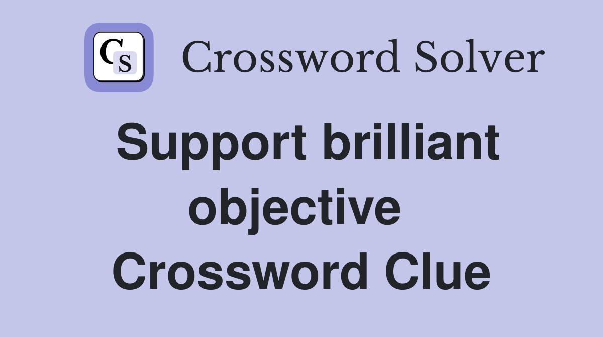 Support brilliant objective  Crossword Clue