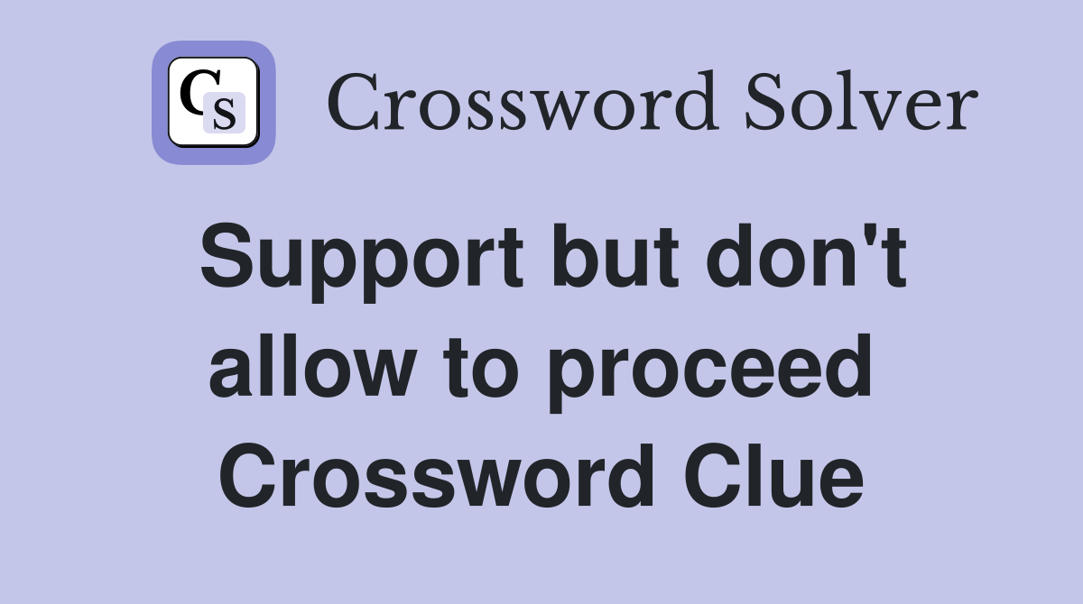 Support but don't allow to proceed Crossword Clue