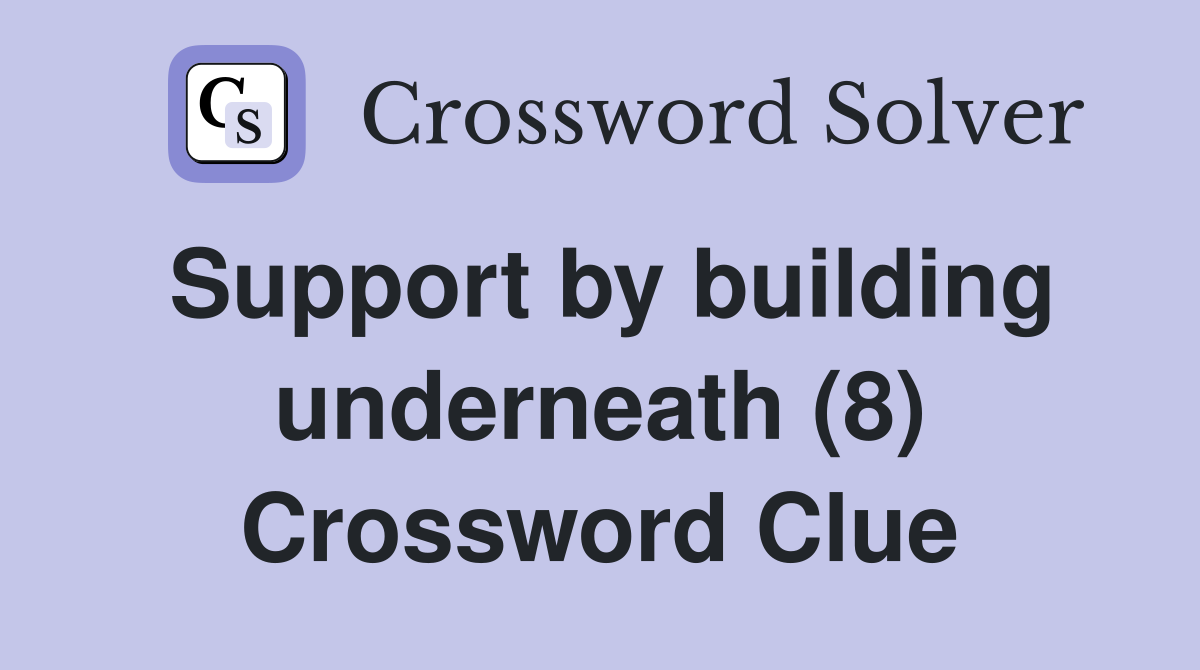Support by building underneath (8) Crossword Clue