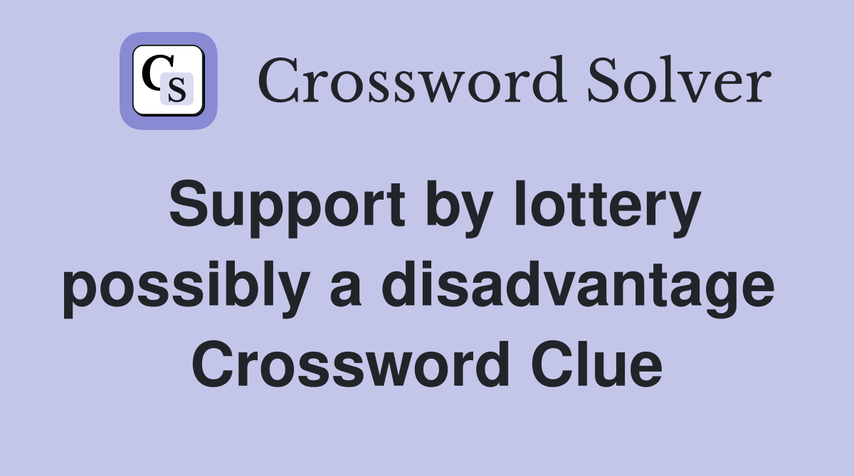 Support by lottery possibly a disadvantage  Crossword Clue
